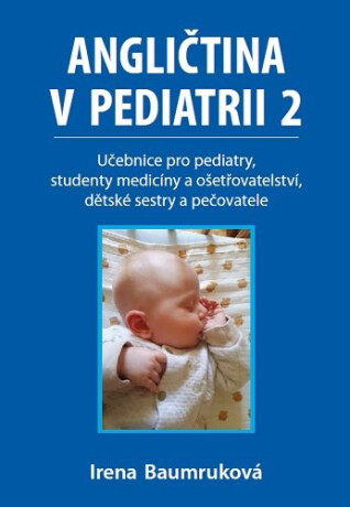 Angličtina v pediatrii 2 - Učebnice pro pediatry, studenty medicíny a ošetřovatelství, dětské sestry a pečovatele - Irena Baumruková