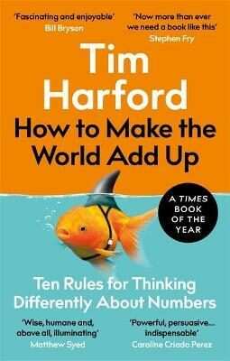 How to Make the World Add Up : Ten Rules for Thinking Differently About Numbers - Tim Harford