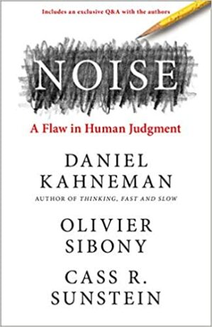 Noise: A Flaw in Human Judgment - Daniel Kahneman,Cass R. Sunstein,Olivier Sibony