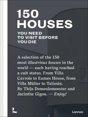 150 Houses You Need to Visit Before You Die - Thijs Demeulemeester,Jacinthe Gigou