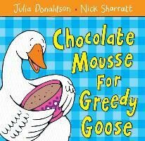 Chocolate Mousse for Greedy Goose - Julia Donaldsonová