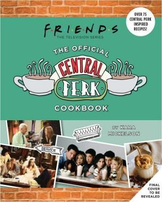 Friends: The Official Central Perk Cookbook - Mickelson Kara