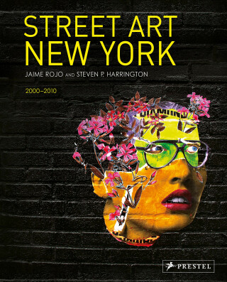 Street Art New York 2000-2010 - Jaime Rojo,Steven P. Harrington