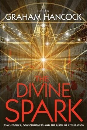 The Divine Spark : Psychedelics, Consciousness and the Birth of Civilization - Graham Hancock