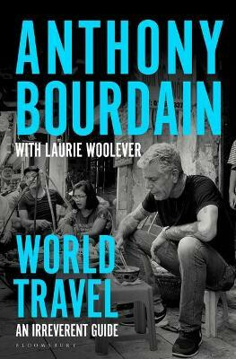 World Travel : An Irreverent Guide - Anthony Bourdain