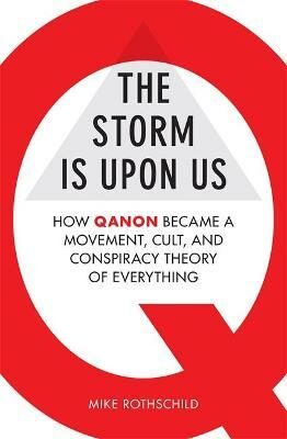 The Storm Is Upon Us: How QAnon Became a Movement, Cult, and Conspiracy Theory of Everything - Mike Rothschild