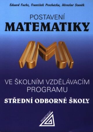 Postavení matematiky ve školním vzdělávacím programu SOŠ - Eduard Fuchs,František Procházka,Miroslav Staněk