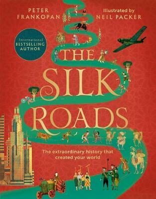 The Silk Roads: The Extraordinary History that created your World – Illustrated Edition - Peter Frankopan