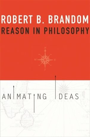 Reason in Philosophy: Animating Ideas - Robert B. Brandom
