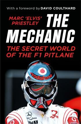 The Mechanic : The Secret World of the F1 Pitlane - Priestley Marc 'Elvis'