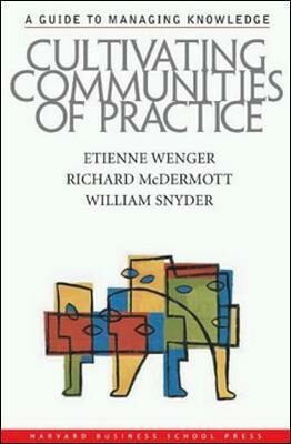 Cultivating Communities of Practice : A Guide to Managing Knowledge - Wenger Etienne