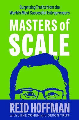 Masters of Scale: Surprising truths from the world's most successful entrepreneurs - Reid Hoffman