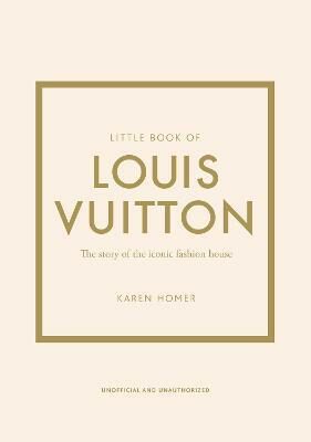 Little Book of Louis Vuitton: The Story of the Iconic Fashion House - Karen Homer