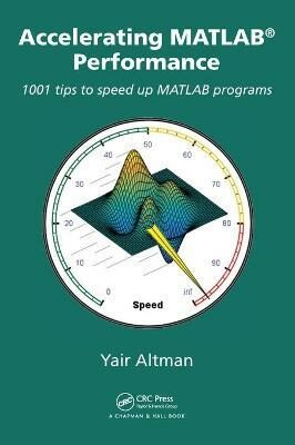 Accelerating MATLAB Performance : 1001 tips to speed up MATLAB programs - Altman Yair M.