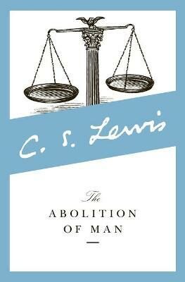 The Abolition of Man : Readings for Meditation and Reflection - Lewis Clive Staples
