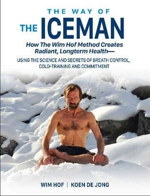 The Way of The Iceman : How The Wim Hof Method Creates Radiant, Longterm Healtha - Wim Hof