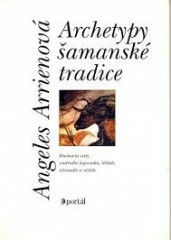 Archetypy šamanské tradice - Angeles Arrienová