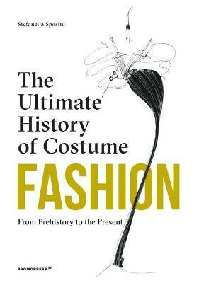 Fashion: The Ultimate History of Costume - Stefania Sposito