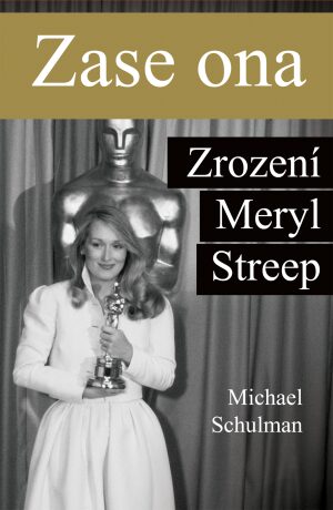 Zase ona - Zrození Meryl Streep - Michael Schulman