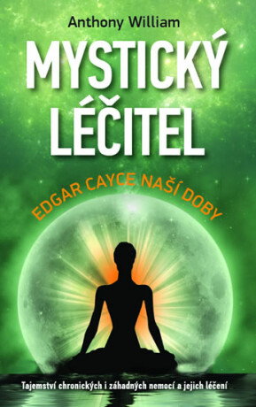 Mystický léčitel - Edgar Cayce naší doby - Anthony William
