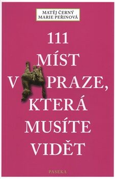 111 míst v Praze, která musíte vidět - Matěj Černý,Marie Peřinová