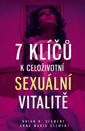 7 klíčů k celoživotní sexuální vitalitě - Clement Brian R.,Anna Maria Clement