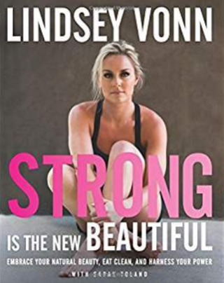 Strong Is the New Beautiful: Embrace Your Natural Beauty, Eat Clean, and Harness Your Power - Lindsey Vonn