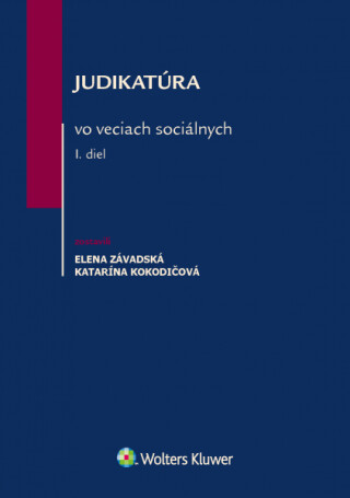 Judikatúra vo veciach sociálnych I. diel - Elena Závadská,Katarína Kokodičová