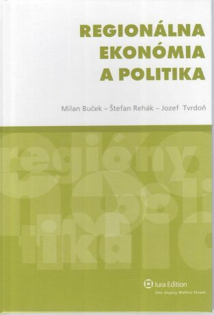 Regionálna ekonómia a politika - Jozef Tvrdoň,Štefan Rehák,Milan Buček