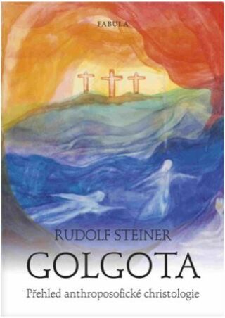 Golgota - Přehled anthroposofické christologie - Rudolf Steiner