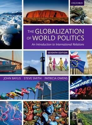 The Globalization of World Politics : An Introduction to International Relations - Steve Smith,Baylis John,Owens Patricia