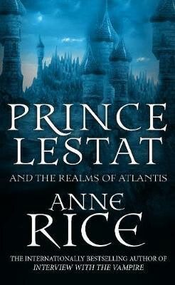 Prince Lestat and the Realms of Atlantis : The Vampire Chronicles 12 - Anne Rice