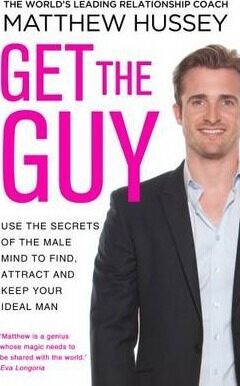 Get the Guy : Use the Secrets of the Male Mind to Find, Attract and Keep Your Ideal Man - Hussey Matthew