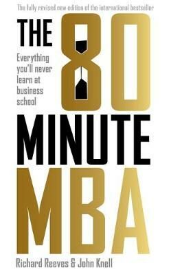 The 80 Minute MBA : Everything You´ll Never Learn at Business School - Richard Reeves