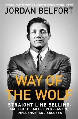 Way of the Wolf : Straight line selling: Master the art of persuasion, influence, and success - Jordan Belfort