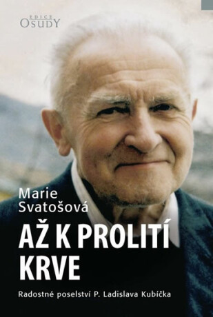 Až k prolití krve - Radostné poselství P. Ladislava Kubíčka - Marie Svatošová