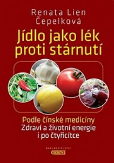 Jídlo jako lék proti stárnutí - Podle čínské medicíny, Zdraví a životní energie i po čtyřicítce - Renata Lien Čepelková