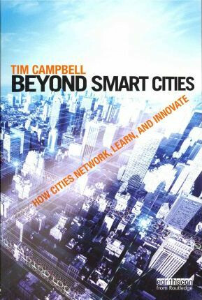 Beyond Smart Cities : How Cities Network, Learn and Innovate - Campbell Tim