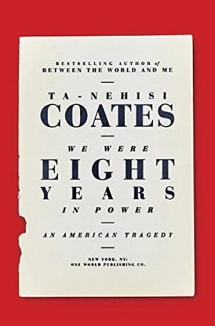We Were Eight Years in Power: An Amerian Tragedy - Ta-Nehisi Coates