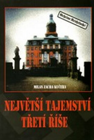Největší tajemství Třetí říše - Milan Zacha Kučera