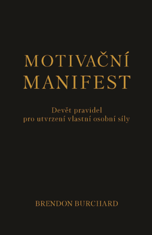 Motivační manifest - Devět pravidel pro utvrzení vlastní osobní síly - Brendon Burchard