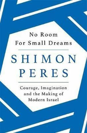 No Room for Small Dreams : Courage, Imagination and the Making of Modern Israel - Peres Schimon