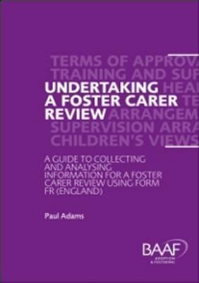 Undertaking a Foster Carer Review : A Guide to Collecting and Analysing Information for a Foster Care Review Using Form F (England) - Adams Paul
