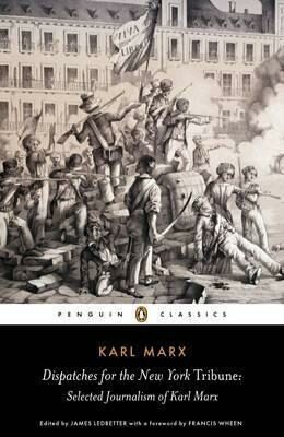 Dispatches for the New York Tribune : Selected Journalism of Karl Marx - Karl Marx