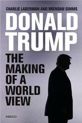 Donald Trump : The Making of a World View - Brendan Simms