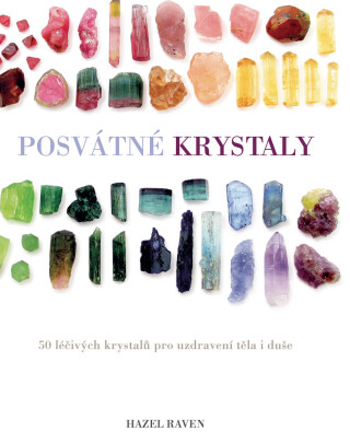Posvátné krystaly: 50 léčivých krystalů pro uzdravení těla i duše - Ravenová Hazel