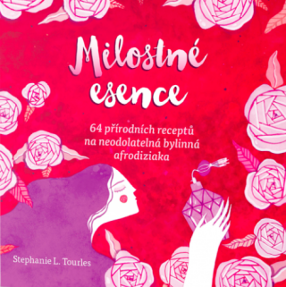 Milostné esence - 64 přírodních receptů na neodolatelná bylinná afrodiziaka - Stephanie Tourlesová