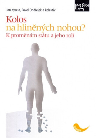 Kolos na hliněných nohou? K proměnám státu a jeho rolí - Pavel Ondřejek,Jana Ondřejková,Jan Kysela,kolektiv autorů