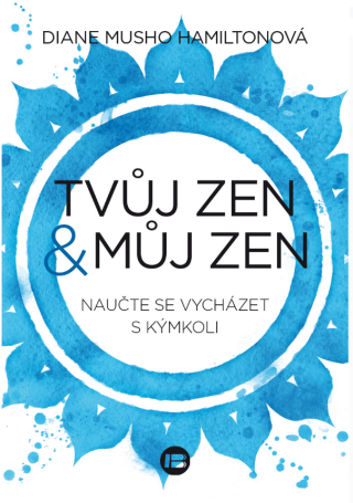 Tvůj zen a můj zen - Naučte se vycházet s kýmkoli - Diane Musho Hamiltonová