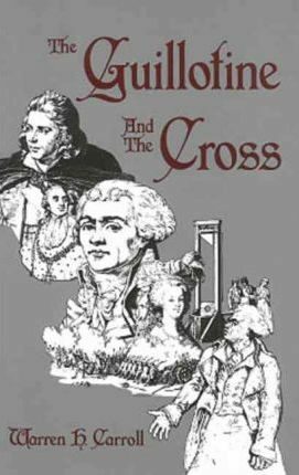 The Guillotine and the Cross - Carroll Warren H.